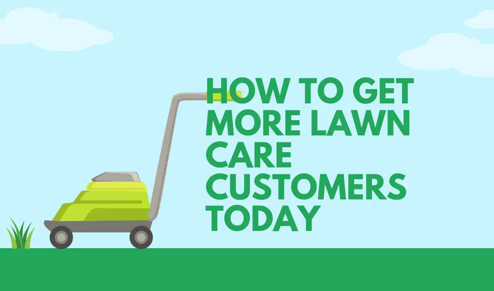 How to Get More Lawn Care Customers From Today!